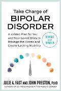 Take Charge of Bipolar Disorder A 4 Step Plan for You & Your Loved Ones to Manage the Illness & Create Lasting Stability