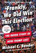 Frankly We Did Win This Election The Inside Story of How Trump Lost