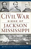 The Civil War Siege of Jackson, Mississippi