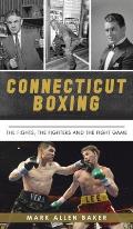 Connecticut Boxing: The Fights, the Fighters and the Fight Game