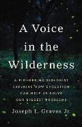 Voice in the Wilderness A Pioneering Biologist Explains How Evolution Can Help Us Solve Our Biggest Problems