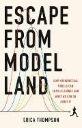 Escape from Model Land How Mathematical Models Can Lead Us Astray & What We Can Do About It