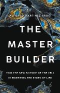 Master Builder How the New Science of the Cell Is Rewriting the Story of Life