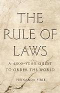 Rule of Laws A 4000 Year Quest to Order the World