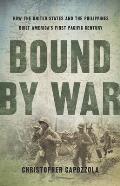 Bound by War How the United States & the Philippines Built Americas First Pacific Century