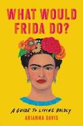 What Would Frida Do A Guide to Living Boldly