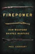 Firepower How Weapons Shaped Warfare