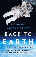 Back to Earth What Life in Space Taught Me About Our Home PlanetAnd Our Mission to Protect It