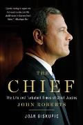 Chief The Life & Turbulent Times of Chief Justice John Roberts