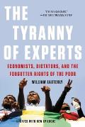 Tyranny of Experts Economists Dictators & the Forgotten Rights of the Poor