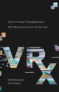 VRx How Virtual Therapeutics Will Revolutionize Medicine