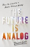 Future Is Analog: How to Create a More Human World