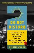 Do Not Disturb The Story of a Political Murder & an African Regime Gone Bad
