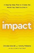 Impact A Step by Step Plan to Create the World You Want to Live In