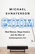 Boom Mad Money Mega Dealers & the Rise of Contemporary Art