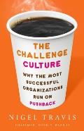 Challenge Culture Why the Most Successful Organizations Run on Pushback