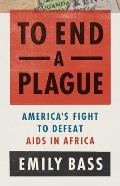 To End a Plague Americas Fight to Defeat AIDS in Africa