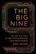 Big Nine How the Tech Titans & Their Thinking Machines Could Warp Humanity