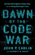 Dawn of the Code War Americas Battle Against Russia China & the Rising Global Cyber Threat