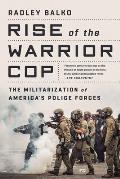 Rise of the Warrior Cop the Militarization of Americas Police Forces