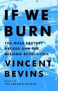 If We Burn The Mass Protest Decade & the Missing Revolution