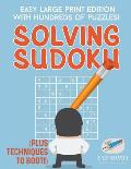 Solving Sudoku Easy Large Print Edition with Hundreds of Puzzles! (Plus Techniques to Boot!)