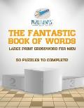 The Fantastic Book of Words Large Print Crossword for Men 50 Puzzles to Complete!