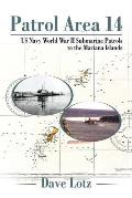 Patrol Area 14: Us Navy World War Ii Submarine Patrols to the Mariana Islands