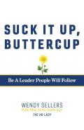 Suck It Up, Buttercup: Be a Leader People Will Follow
