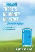In Heaven There's No Money, No Stuff- And No Porta-Potties: Coping with Life's Aggravations by Finding the Funnyvolume 1