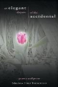 An Elegant Dispute of the Accidental: A Collection of Poetry and Prose Volume 1