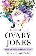 Becoming Ovary Jones: How to Fight Cancer Without Losing Your Mind