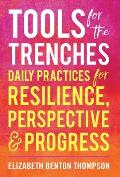 Tools for the Trenches: Daily Practices for Resilience, Perspective & Progress