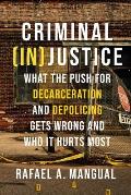 Criminal InJustice What the Push for Decarceration & Depolicing Gets Wrong & Who It Hurts Most
