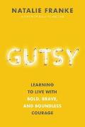 Gutsy Learning to Live with Bold Brave & Boundless Courage