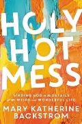 Holy Hot Mess Finding God in the Details of this Weird & Wonderful Life