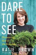 Dare to See Discovering God in the Everyday