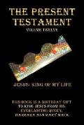 The Present Testament Volume Twelve: Jesus: King of My Life