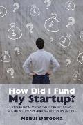 How Did I Fund My Startup?: Stories from Across the Globe Including Silicon Valley Using Innovative Funding Means