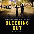 Bleeding Out: The Devastating Consequences of Urban Violence--And a Bold New Plan for Peace in the Streets