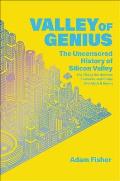 Valley of Genius The Uncensored History of Silicon Valley as Told by the Hackers Founders & Freaks Who Made It Boom