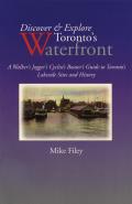 Discover & Explore Toronto's Waterfront: A Walker's Jogger's Cyclist's Boater's Guide to Toronto's Lakeside Sites and History