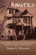 Haunted The Incredible True Story of a Canadian Familys Experience Living in a Haunted House