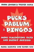 Pucks Pablum & Pingos: More Fascinating Facts and Quirky Quizzes from Canada's Trivia Guys