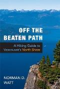 Off the Beaten Path: A Hiking Guide to Vancouver's North Shore, Expanded Second Edition