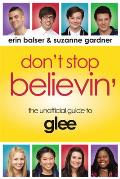 Dont Stop Believin The Unofficial Guide to Glee
