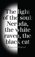 The Light of the Soul: Neruda, the White Raven, the Black Cat Volume 110