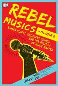 Rebel Musics, Volume 2: Human Rights, Resistant Sounds, and the Politics of Music Making