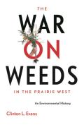 The War on Weeds in the Prairie West: An Environmental History
