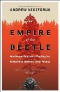 Empire of the Beetle: How Human Folly and a Tiny Bug Are Killing North America's Great Forests